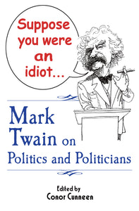 Suppose You Were an Idiot! Mark Twain on Politics and Politicians